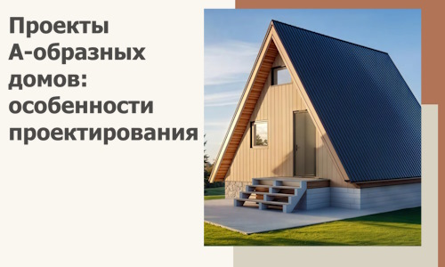 Проекты А-образных домов: особенности проектирования и строительства в Коломне
